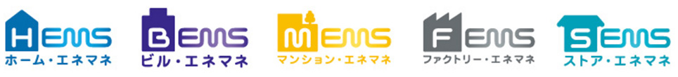 HEMS ホーム・エネマネ BEMS ビル・エネマネ MEMS ・マンション・エネマネ FEMS ファクトリー・エネマネ SEMS ストア・エネマネ