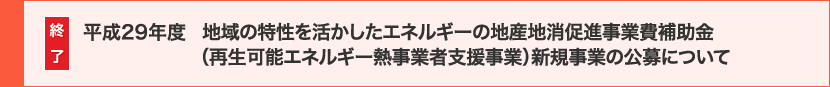 終了 平成29年度 地域の特性を活かしたエネルギーの地産地消促進事業費補助金(再生可能エネルギー熱事業者支援事業)新規事業の公募について